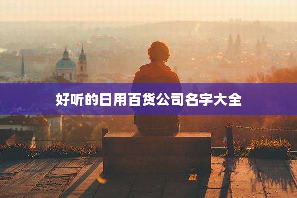 好听的日用百货公司名字大全