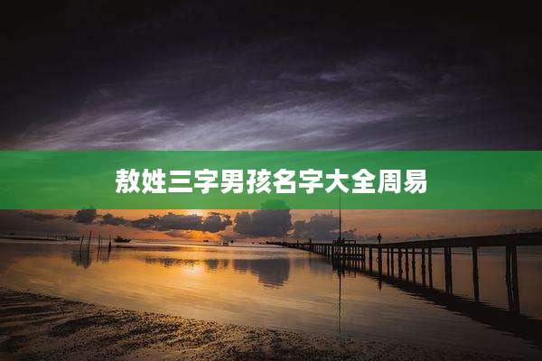 敖姓三字男孩名字大全周易