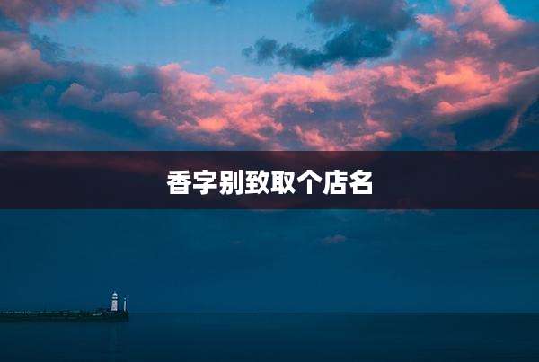 香字别致取个店名