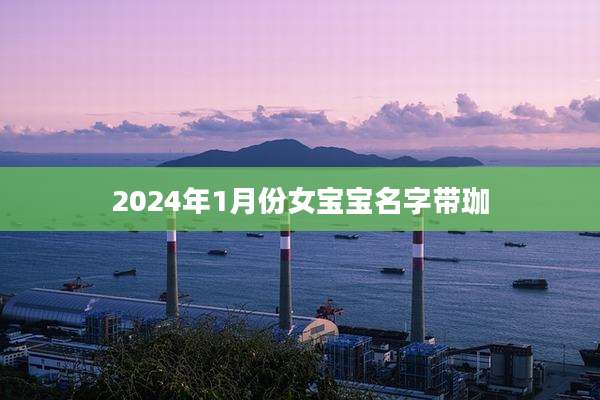 2024年1月份女宝宝名字带珈