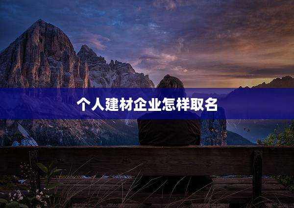 个人建材企业怎样取名