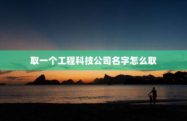 取一个工程科技公司名字怎么取