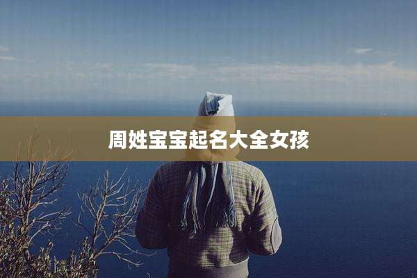 周姓宝宝起名大全女孩