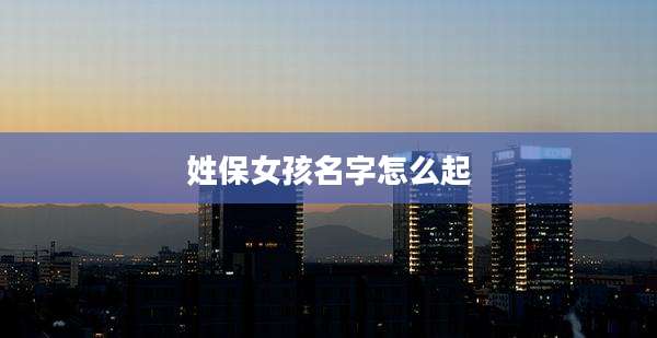 姓保女孩名字怎么起