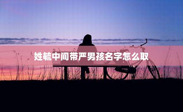 姓毓中间带严男孩名字怎么取