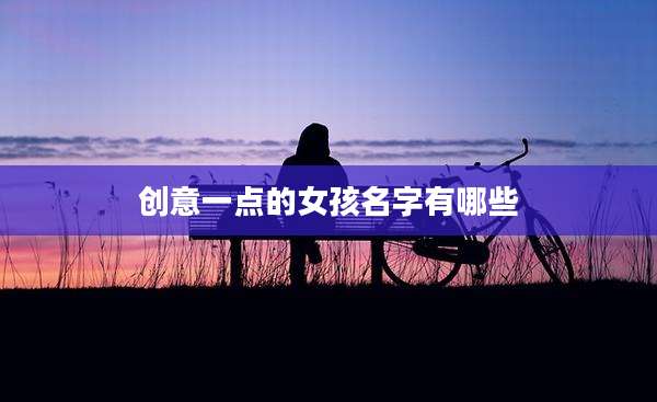 创意一点的女孩名字有哪些