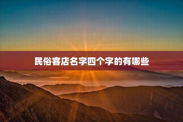 民俗客店名字四个字的有哪些