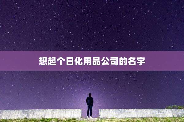 想起个日化用品公司的名字