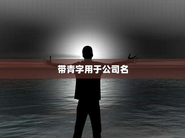 带青字用于公司名