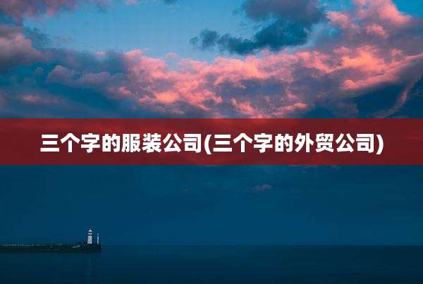 三个字的服装公司(三个字的外贸公司)