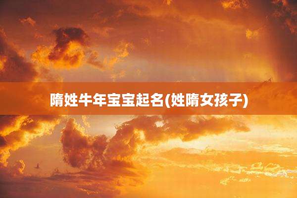 隋姓牛年宝宝起名(姓隋女孩子)