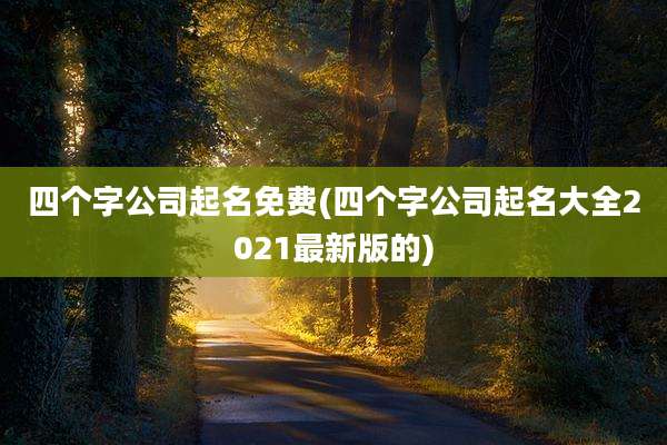 四个字公司起名免费(四个字公司起名大全2021最新版的)
