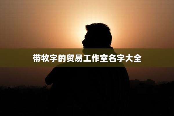 带牧字的贸易工作室名字大全