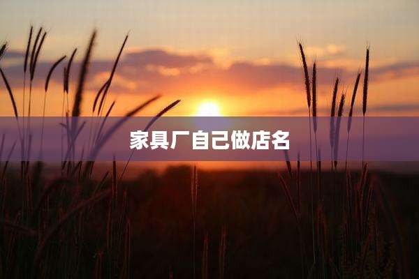 家具厂自己做店名