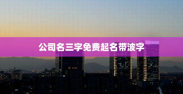 公司名三字免费起名带波字