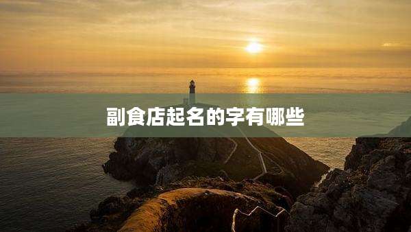 副食店起名的字有哪些