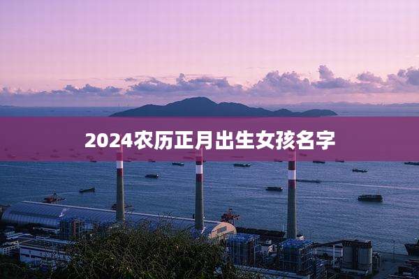 2024农历正月出生女孩名字