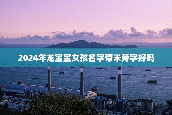 2024年龙宝宝女孩名字带米旁字好吗