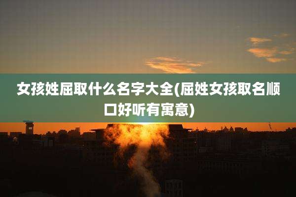 女孩姓屈取什么名字大全(屈姓女孩取名顺口好听有寓意)