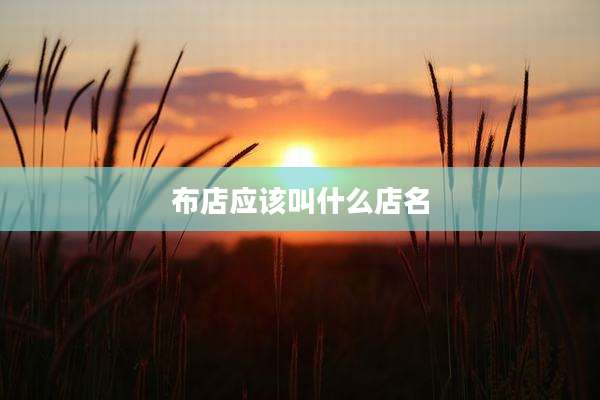 布店应该叫什么店名