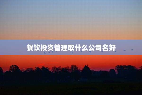 餐饮投资管理取什么公司名好