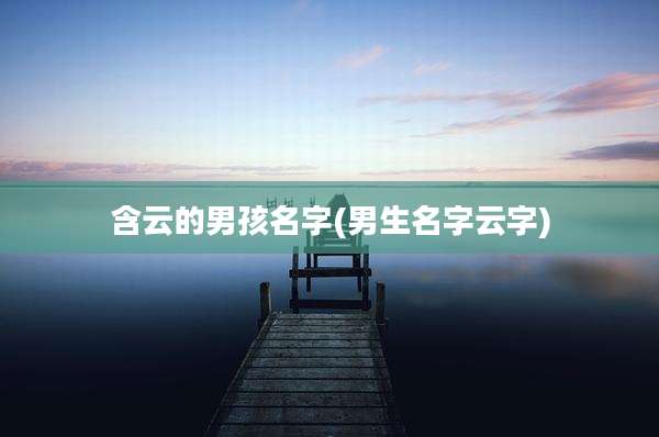 含云的男孩名字(男生名字云字)
