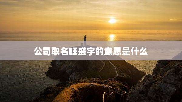 公司取名旺盛字的意思是什么