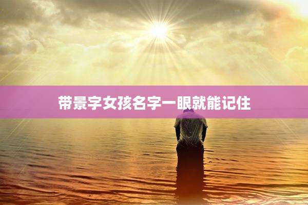 带景字女孩名字一眼就能记住