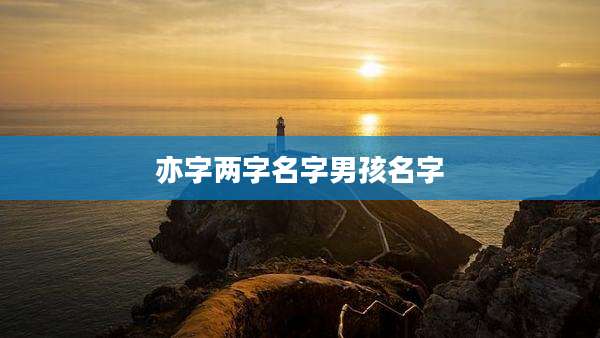 亦字两字名字男孩名字