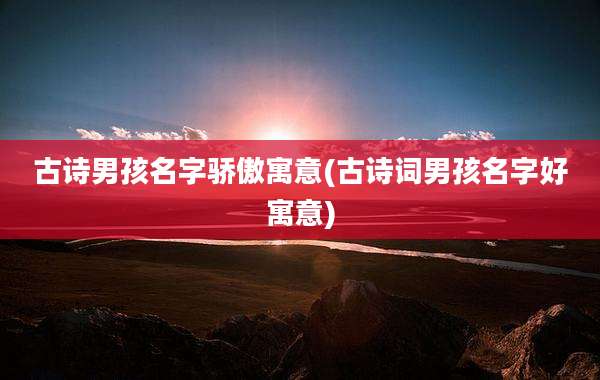 古诗男孩名字骄傲寓意(古诗词男孩名字好寓意)