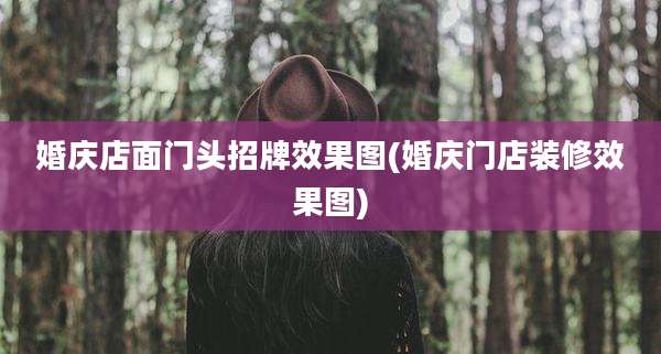 婚庆店面门头招牌效果图(婚庆门店装修效果图)