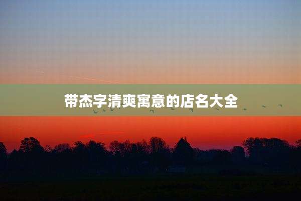 带杰字清爽寓意的店名大全