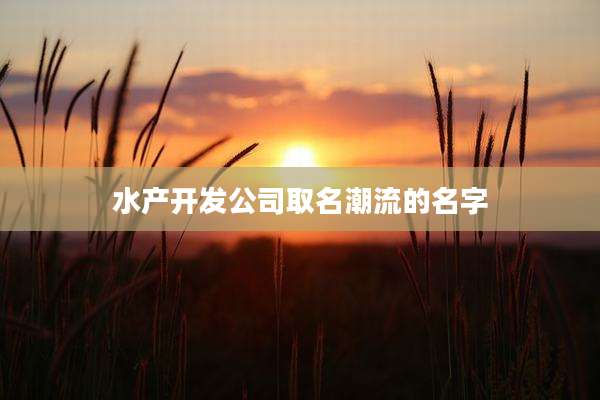 水产开发公司取名潮流的名字