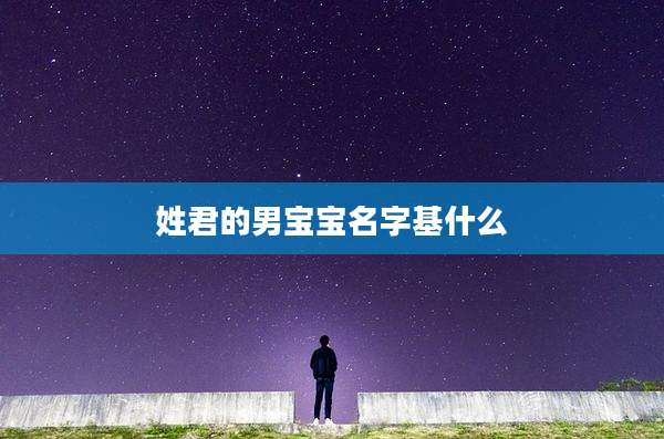 姓君的男宝宝名字基什么