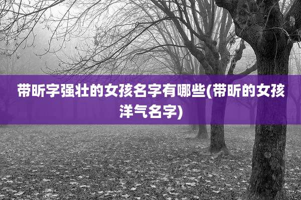 带昕字强壮的女孩名字有哪些(带昕的女孩洋气名字)