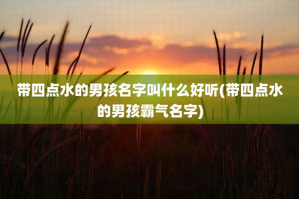 带四点水的男孩名字叫什么好听(带四点水的男孩霸气名字)