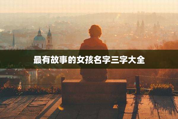 最有故事的女孩名字三字大全