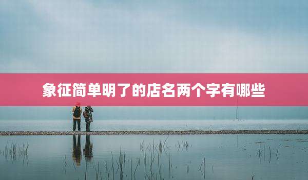 象征简单明了的店名两个字有哪些