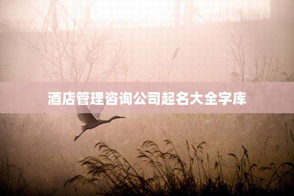 酒店管理咨询公司起名大全字库