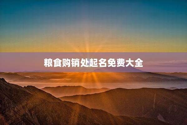 粮食购销处起名免费大全