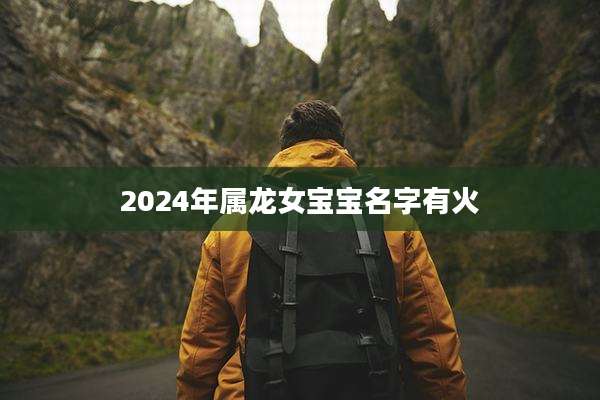 2024年属龙女宝宝名字有火