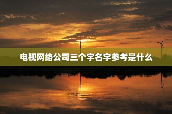 电视网络公司三个字名字参考是什么