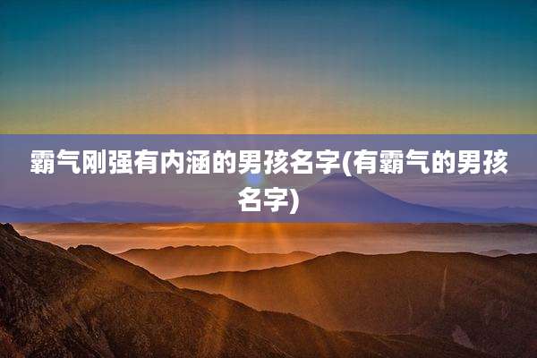 霸气刚强有内涵的男孩名字(有霸气的男孩名字)