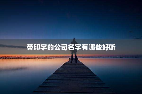 带印字的公司名字有哪些好听