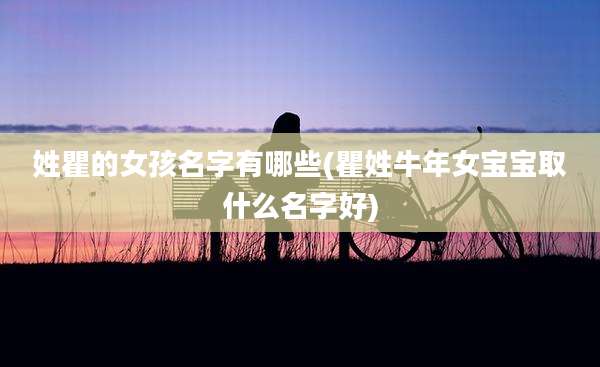 姓瞿的女孩名字有哪些(瞿姓牛年女宝宝取什么名字好)