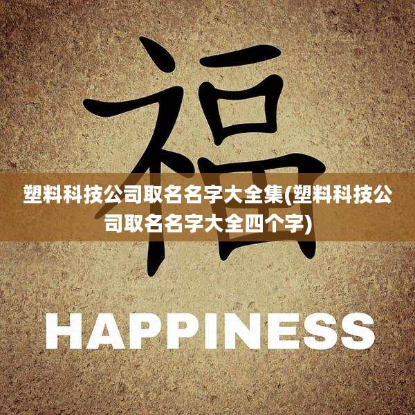 塑料科技公司取名名字大全集(塑料科技公司取名名字大全四个字)