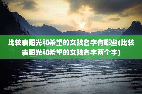 比较表阳光和希望的女孩名字有哪些(比较表阳光和希望的女孩名字两个字)