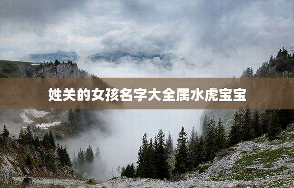 姓关的女孩名字大全属水虎宝宝