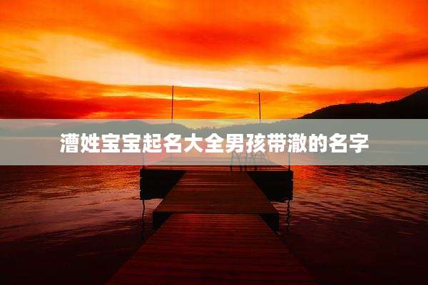 漕姓宝宝起名大全男孩带澈的名字