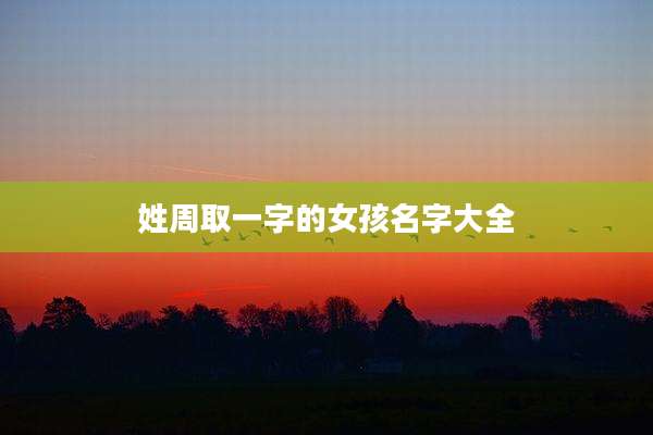 姓周取一字的女孩名字大全